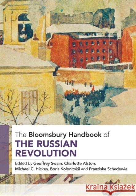 The Bloomsbury Handbook of the Russian Revolution Geoffrey Swain Charlotte Alston Michael C. Hickey 9781350243132 Bloomsbury Academic