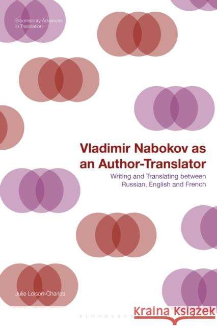 Vladimir Nabokov as an Author-Translator Dr Julie (Lille University, France) Loison-Charles 9781350243361 Bloomsbury Publishing PLC
