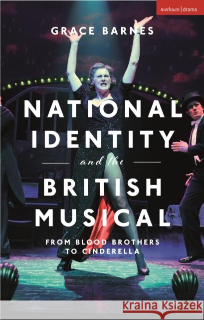 National Identity and the British Musical: From Blood Brothers to Cinderella Grace Barnes 9781350243538