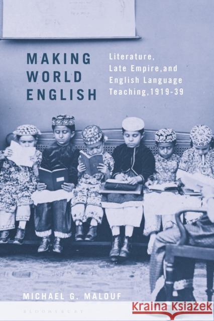 Making World English: Literature, Late Empire, and English Language Teaching, 1919-39 Michael G. Malouf 9781350243859 Bloomsbury Academic