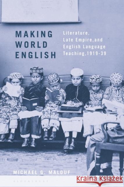 Making World English: Literature, Late Empire, and English Language Teaching, 1919-39 Michael G. Malouf 9781350243897 Bloomsbury Publishing PLC
