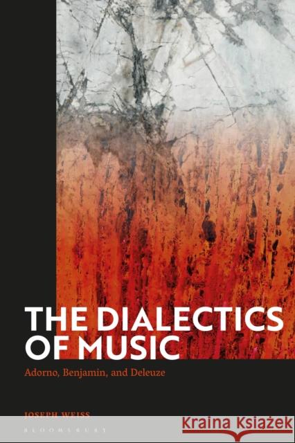 The Dialectics of Music: Adorno, Benjamin, and Deleuze Joseph Weiss (Appalachian State University, USA) 9781350244078 Bloomsbury Publishing PLC