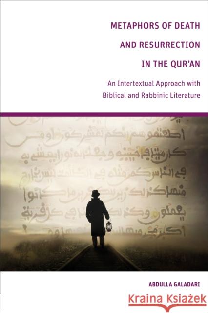 Metaphors of Death and Resurrection in the Qur'an: An Intertextual Approach with Biblical and Rabbinic Literature Galadari, Abdulla 9781350244566 Bloomsbury Publishing PLC