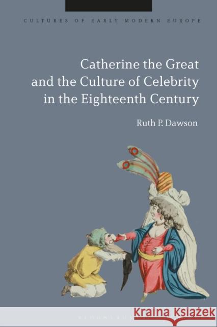 Catherine the Great and the Culture of Celebrity in the Eighteenth Century Dawson, Ruth Pritchard 9781350244627 Bloomsbury Academic