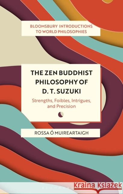 The Zen Buddhist Philosophy of D. T. Suzuki: Strengths, Foibles, Intrigues, and Precision Muireartaigh, Rossa Ó. 9781350246133 Bloomsbury Publishing PLC