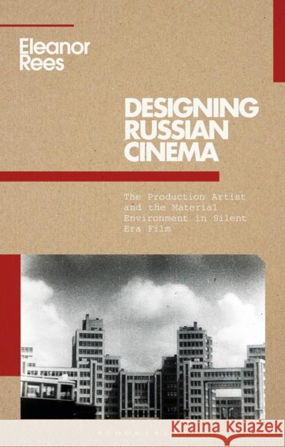 Designing Russian Cinema: The Production Artist and the Material Environment in Silent Era Film Rees, Eleanor 9781350246362