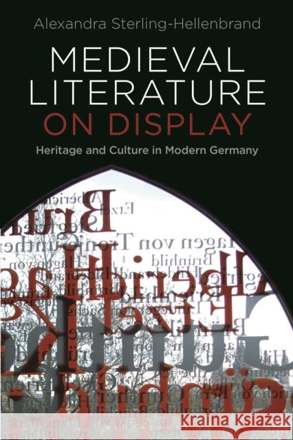 Medieval Literature on Display: Heritage and Culture in Modern Germany Alexandra Sterling-Hellenbrand 9781350246720 Bloomsbury Academic