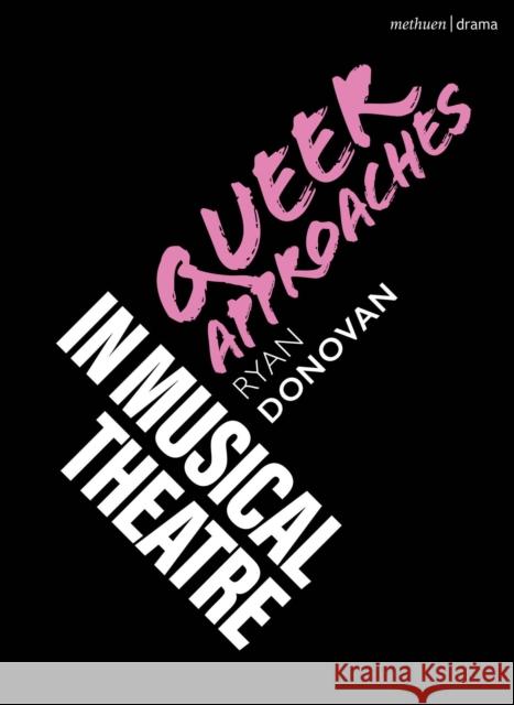 Queer Approaches in Musical Theatre Ryan Donovan Robert Gordon Emilio M?ndez 9781350247628 Bloomsbury Publishing PLC