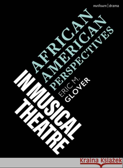 African-American Perspectives in Musical Theatre Eric M. Glover Robert Gordon Emilio M?ndez 9781350247710 Methuen Drama