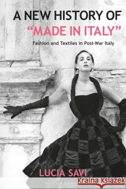 A New History of Made in Italy: Fashion and Textiles in Post-War Italy Savi, Lucia 9781350247758