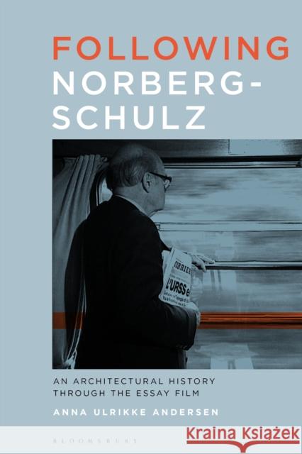 Following Norberg-Schulz: An Architectural History Through the Essay Film Andersen, Anna Ulrikke 9781350248366 Bloomsbury Visual Arts