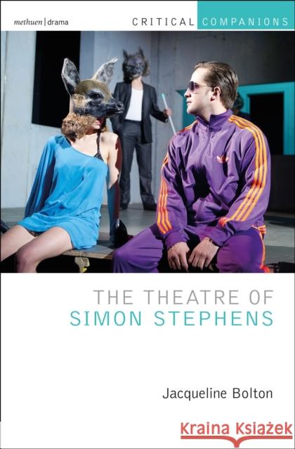 The Theatre of Simon Stephens Jacqueline Bolton Kevin J. Wetmor Patrick Lonergan 9781350249608