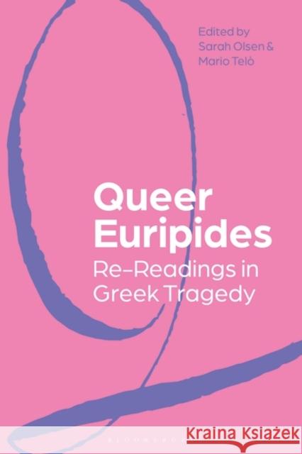 Queer Euripides: Re-Readings in Greek Tragedy Sarah Olsen Mario Tel 9781350249622 Bloomsbury Academic