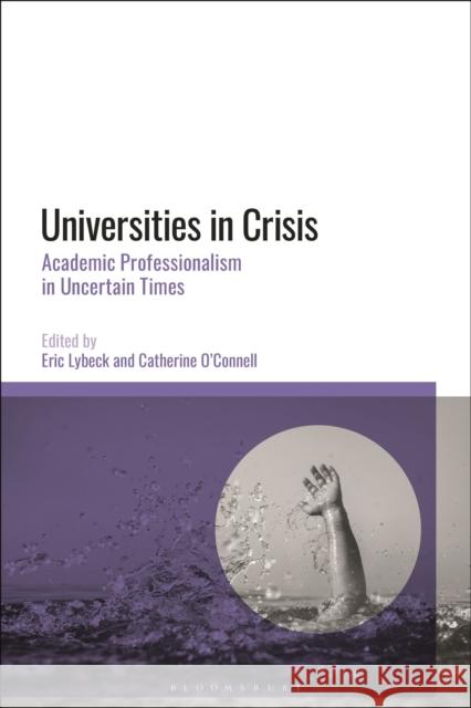 Universities in Crisis: Academic Professionalism in Uncertain Times Lybeck, Eric 9781350249981