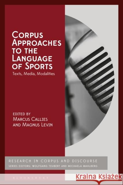 Corpus Approaches to the Language of Sports: Texts, Media, Modalities Marcus Callies Gavin Brookes Magnus Levin 9781350250048 Bloomsbury Academic