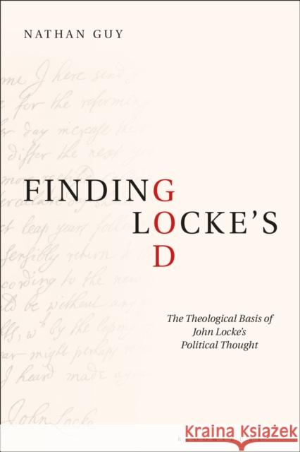 Finding Locke's God: The Theological Basis of John Locke's Political Thought Nathan Guy 9781350250055