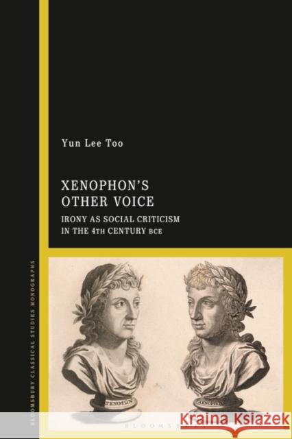 Xenophon's Other Voice: Irony as Social Criticism in the 4th Century Bce Yun Lee Too 9781350250529 Bloomsbury Academic