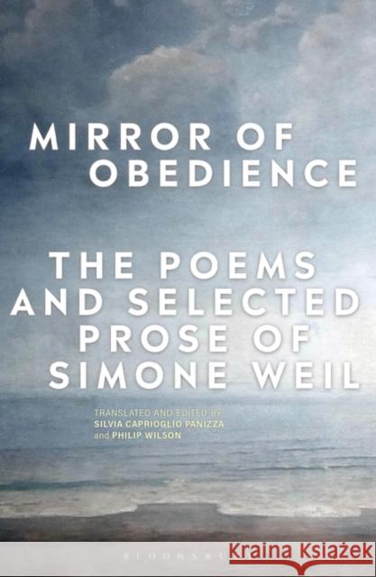 Mirror of Obedience: The Poems and Selected Prose of Simone Weil Silvia Caprioglio Panizza Philip Wilson 9781350250673 Bloomsbury Publishing PLC