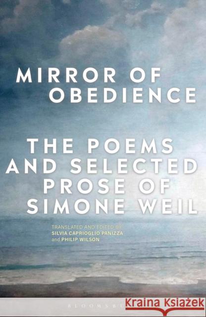 Mirror of Obedience: The Poems and Selected Prose of Simone Weil Silvia Caprioglio Panizza Philip Wilson 9781350250680 Bloomsbury Publishing PLC