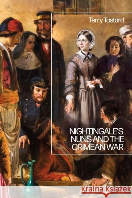 Nightingale's Nuns and the Crimean War Dr Terry (University of Birmingham, UK) Tastard 9781350251588