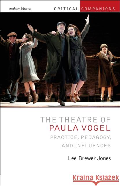 The Theatre of Paula Vogel Dr Lee Brewer (Georgia State University, USA) Jones 9781350251717 Bloomsbury Publishing PLC