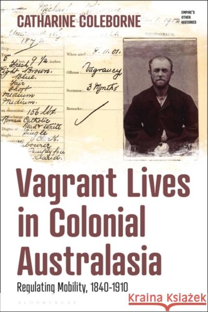 Vagrant Lives in Colonial Australasia Catharine (University of Newcastle, Australia) Coleborne 9781350252691 Bloomsbury Publishing PLC