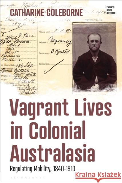 Vagrant Lives in Colonial Australasia: Regulating Mobility, 1840-1910 Catharine (University of Newcastle, Australia) Coleborne 9781350252721 Bloomsbury Academic