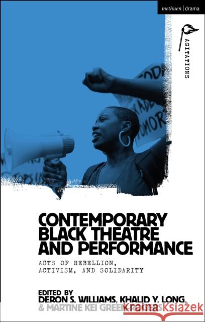 Contemporary Black Theatre and Performance: Acts of Rebellion, Activism, and Solidarity Deron S. Williams Khalid Y. Long Martine Kei Green-Rogers 9781350252912
