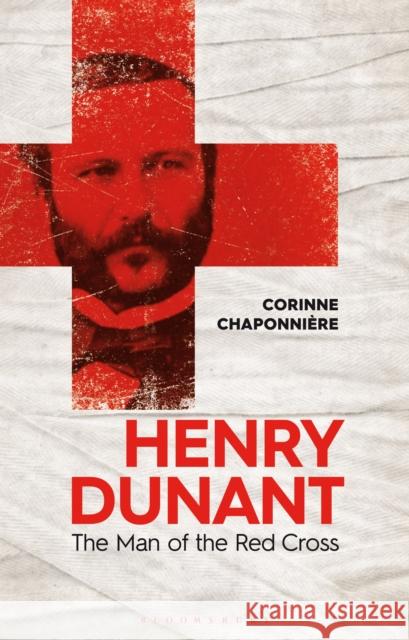 Henry Dunant: The Man of the Red Cross Chaponni Michelle Bailat-Jones 9781350253438 Bloomsbury Academic