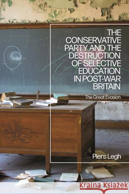 The Conservative Party and the Destruction of Selective Education in Post-War Britain Dr. Piers (University of Manchester, UK) Legh 9781350254640 Bloomsbury Publishing PLC