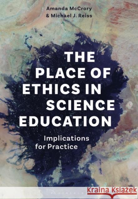The Place of Ethics in Science Education: Implications for Practice Amanda McCrory Michael J. Reiss 9781350255135 Bloomsbury Publishing PLC