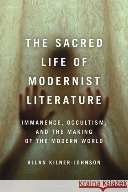 The Sacred Life of Modernist Literature Allan Kilner-Johnson 9781350255340 Bloomsbury Publishing PLC