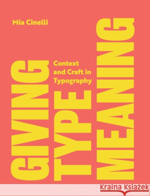 Giving Type Meaning: Context and Craft in Typography Mia (The University of Kentucky, USA) Cinelli 9781350255838 Bloomsbury Publishing PLC