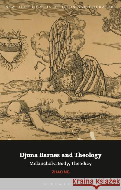 Djuna Barnes and Theology: Melancholy, Body, Theodicy Ng, Zhao 9781350256064