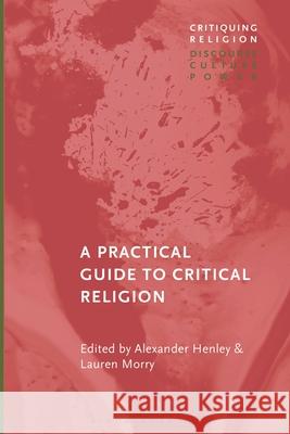 A Practical Guide to Critical Religion Alexander Henley Craig Martin 9781350256460 Bloomsbury Academic
