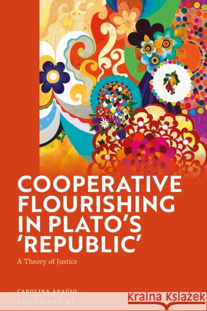 Cooperative Flourishing in Plato's 'Republic' Carolina (Federal University of Rio de Janeiro, Brazil) Araujo 9781350257078