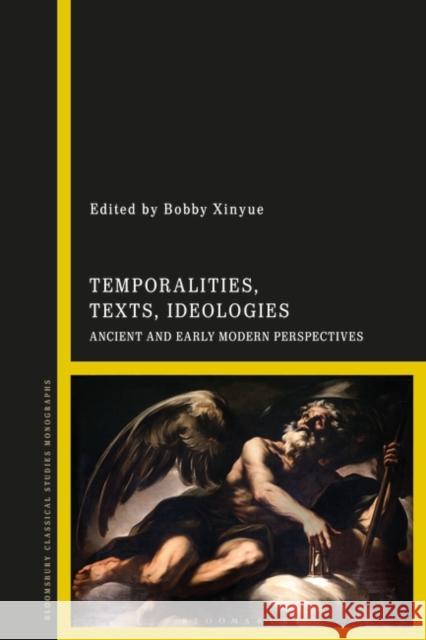 Temporalities, Texts, Ideologies: Ancient and Early-Modern Perspectives Xinyue, Bobby 9781350257221 BLOOMSBURY ACADEMIC