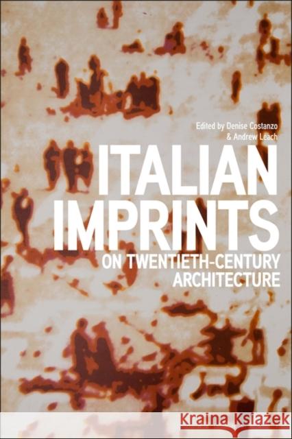 Italian Imprints on Twentieth-Century Architecture Denise Costanzo Andrew Leach 9781350257764 Bloomsbury Visual Arts