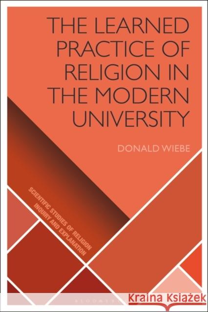 The Learned Practice of Religion in the Modern University Donald Wiebe (University of Toronto, Can   9781350257955 