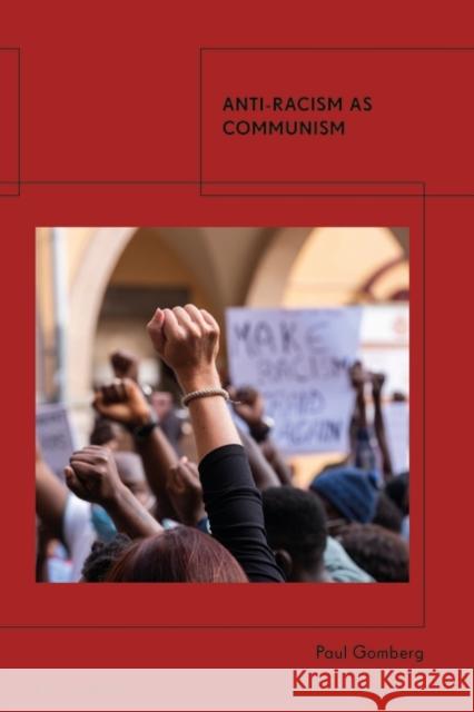 Anti-Racism as Communism Paul (University of California at Davis, USA) Gomberg 9781350257979 Bloomsbury Publishing PLC
