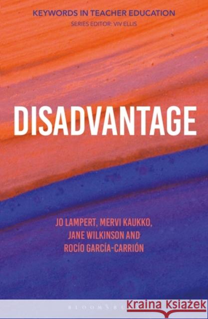 Disadvantage: Keywords in Teacher Education Jo Lampert VIV Ellis Jane Wilkinson 9781350259096