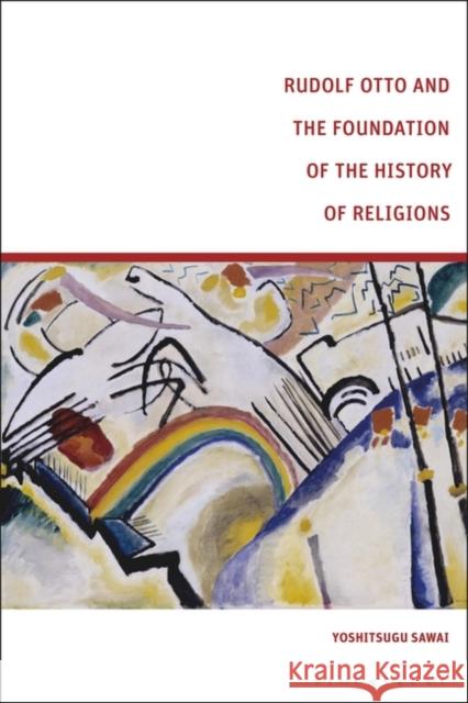 Rudolf Otto and the Foundation of the History of Religions Yoshitsugu  Sawai  (Tenri University, Japan) 9781350259478 Bloomsbury Publishing PLC