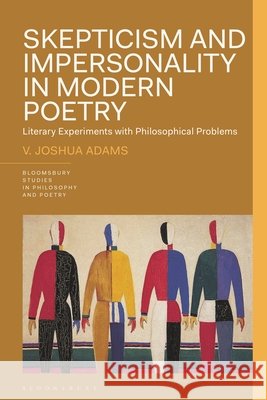 Skepticism and Impersonality in Modern Poetry: Literary Experiments with Philosophical Problems V. Joshua Adams James D. Reid Rick Anthony Furtak 9781350259683