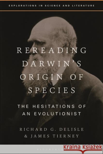 Rereading Darwin's Origin of Species: The Hesitations of an Evolutionist Richard G. DeLisle John Holmes James Tierney 9781350259768 Bloomsbury Academic