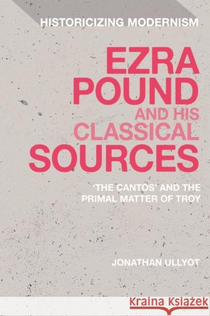 Ezra Pound and His Classical Sources Ullyot Jonathan Ullyot 9781350260207 Bloomsbury Publishing (UK)