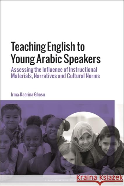 Teaching English to Young Arabic Speakers: Assessing the Influence of Instructional Materials, Narratives and Cultural Norms Dr Irma-Kaarina Ghosn (Lebanese American University, Lebanon) 9781350260474 Bloomsbury Publishing PLC