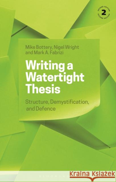 Writing a Watertight Thesis: Structure, Demystification and Defence Bottery, Mike 9781350260597 Bloomsbury Publishing PLC