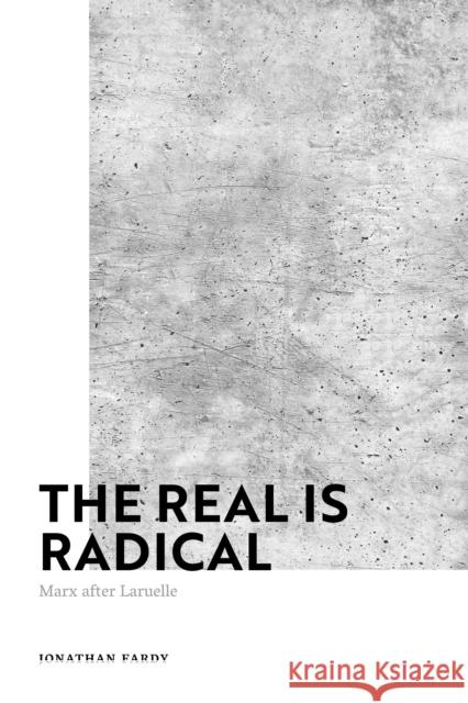 The Real Is Radical: Marx After Laruelle Jonathan Fardy 9781350261013 Bloomsbury Academic