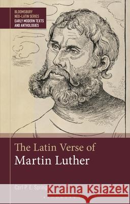 The Latin Verse of Martin Luther Carl P. E. Springer Gesine Manuwald Stephen Harrison 9781350261495