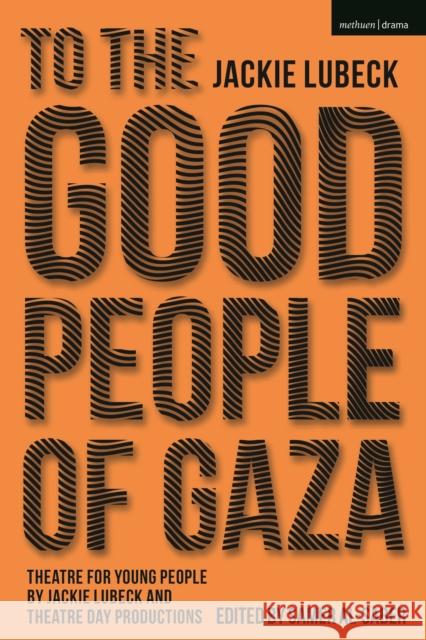 To the Good People of Gaza: Theatre for Young People by Jackie Lubeck and Theatre Day Productions Lubeck, Jackie 9781350261815 Methuen Drama